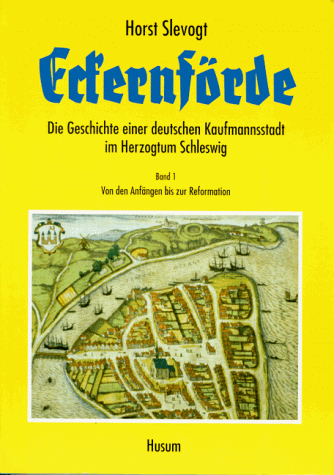 Eckernförde: Die Geschichte einer deutschen Kaufmannsstadt im Herzogtum Schleswig, Band 1: Von den Anfängen bis zur Reformation