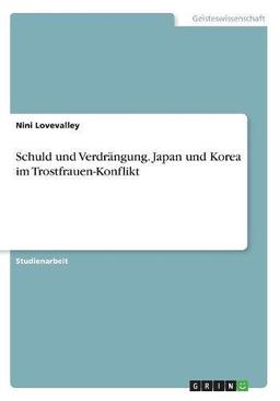 Schuld und Verdrängung. Japan und Korea im Trostfrauen-Konflikt