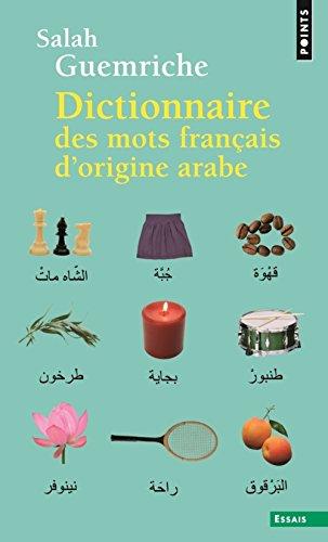 Dictionnaire des mots français d'origine arabe (et turque et persane) : accompagné d'une anthologie littéraire, 400 extraits d'auteurs français, de Rabelais à... Houellebecq