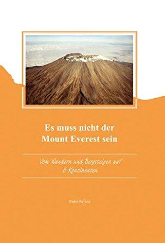 Es muss nicht der Mount Everest sein: Vom Wandern & Bergsteigen auf sechs Kontinenten