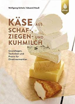 Käse aus Schaf-, Ziegen- und Kuhmilch: Grundlagen, Techniken und Praxis für Direktvermarkter