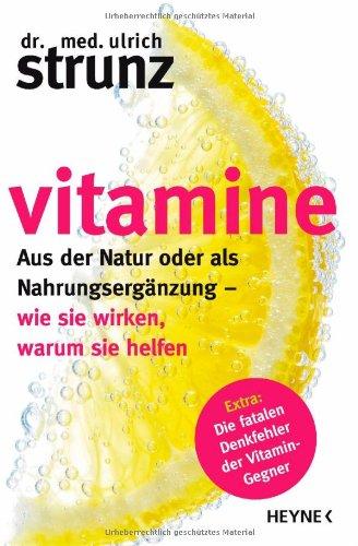 Vitamine: Aus der Natur oder als Nahrungsergänzung - wie sie wirken, warum sie helfen                              Extra: Die fatalen Denkfehler der Vitamin-Gegner