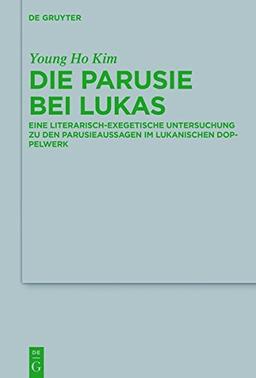 Die Parusie bei Lukas: Eine literarisch-exegetische Untersuchung zu den Parusieaussagen im lukanischen Doppelwerk (Beihefte zur Zeitschrift für die neutestamentliche Wissenschaft, Band 217)