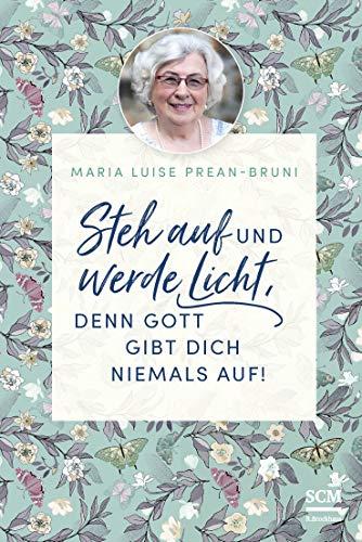 Steh auf und werde Licht, denn Gott gibt dich niemals auf! (Die kleine Maria-Prean-Bibliothek, 4, Band 4)