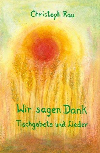 Wir sagen Dank: Tischgebete und Lieder