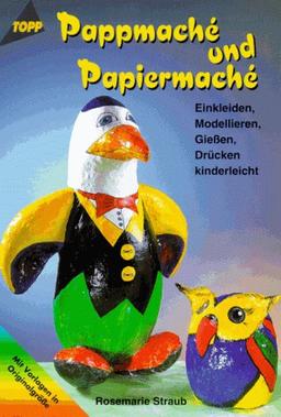 Pappmache und Papiermache. Einkleiden, Modellieren, Gießen, Drücken kinderleicht.