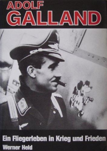 Adolf Galland. Ein Fliegerleben in Krieg und Frieden