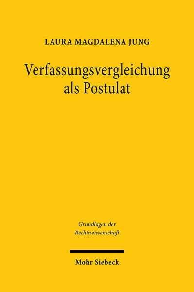 Verfassungsvergleichung als Postulat: Eine deutsch-französische Wissenschaftsgeschichte seit 1870 (Grundlagen der Rechtswissenschaft)