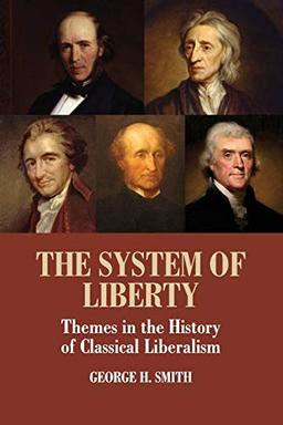 The System of Liberty: Themes In The History Of Classical Liberalism