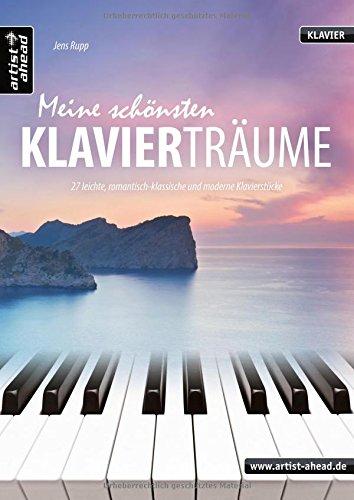 Meine schönsten Klavierträume: 27 leichte, romantisch-klassische und moderne Klavierstücke. Musiknoten für Piano. Songbook.