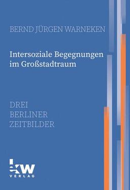 Intersoziale Begegnungen im Großstadtraum: Drei Berliner Zeitbilder