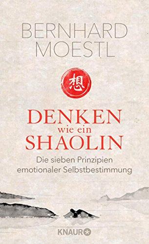 Denken wie ein Shaolin: Die sieben Prinzipien emotionaler Selbstbestimmung