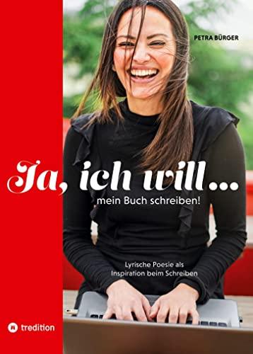 Ja, ich will… mein Buch schreiben!: Lyrische Poesie als Inspiration beim Schreiben