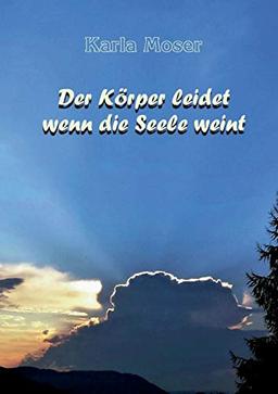 Der Körper leidet wenn die Seele weint: Charakter und Verhaltensmuster als Ursache von Krankheiten