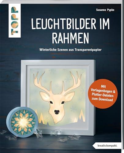 Leuchtbilder im Rahmen (kreativ.kompakt): Winterliche Szenen aus Transparentpapier. Mit Vorlagenbogen und Plotterdateien zum Download