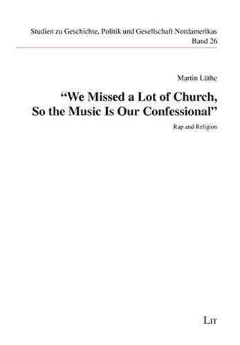 "We Missed a Lot of Church, So the Music Is Our Confessional": Rap and Religion (Studien zu Geschichte, Politik und Gesellschaft Nordamerikas /Studies in North American History, Politics and Society)