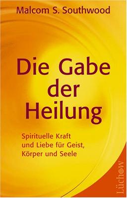 Die Gabe der Heilung: Spirituelle Kraft und Liebe für Geist, Körper und Seele