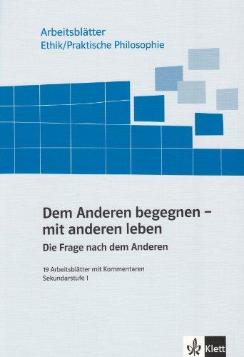 Arbeitsblätter Ethik. Dem Anderen begegnen - mit anderen leben: Die Frage nach dem Anderen