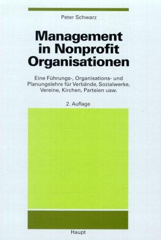 Management in Nonprofit Organisationen: Eine Führungs-, Organisations- und Planungslehre für Verbände, Sozialwerke, Vereine, Kirchen, Parteien usw