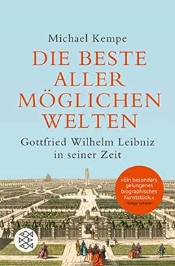 Die beste aller möglichen Welten: Gottfried Wilhelm Leibniz in seiner Zeit | »Diese beste aller möglichen Biografien ist unendlich lehrreich, zugleich erzeugt sie unfehlbar gute Laune.« Gustav Seibt, SZ