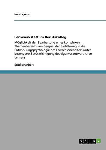 Lernwerkstatt im Berufskolleg: Möglichkeit der Bearbeitung eines komplexen Themenbereichs am Beispiel der Einführung in die Entwicklungspsychologie ... des eigenverantwortlichen Lernens