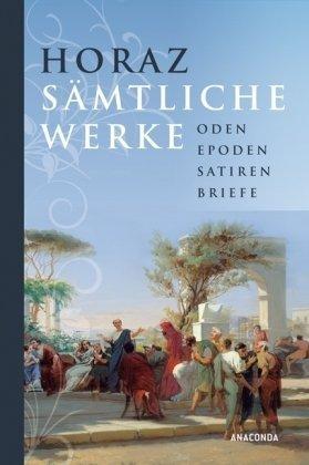 Sämtliche Werke. Oden, Epoden, Satiren, Briefe