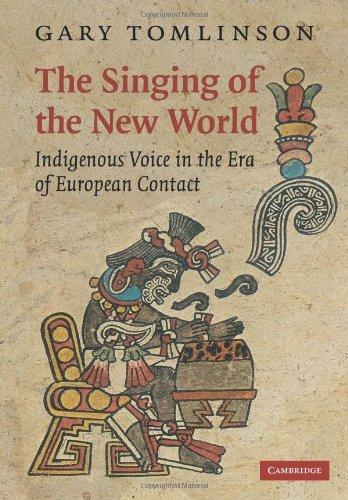 The Singing of the New World: Indigenous Voice in the Era of European Contact (New Perspectives in Music History and Criticism, Band 15)