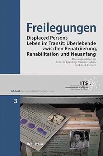 Freilegungen: Displaced Persons - Leben im Transit: Überlebende zwischen Repatriierung, Rehabilitation und Neuanfang (Jahrbuch des International Tracing Service)