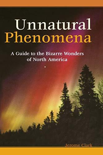 Unnatural Phenomena: A Guide to the Bizarre Wonders of North America