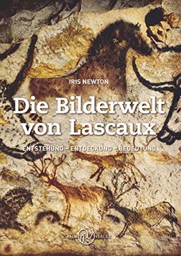 Die Bilderwelt von Lascaux: Entstehung - Entdeckung - Bedeutung