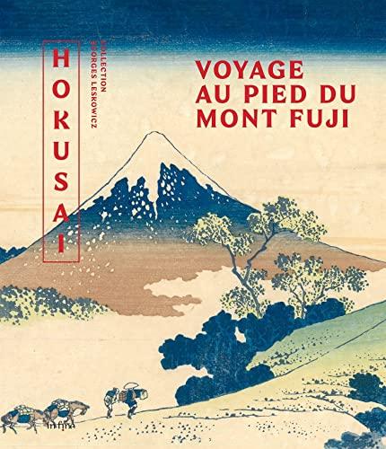 Hokusaï : voyage au pied du mont Fuji : collection Georges Leskowicz