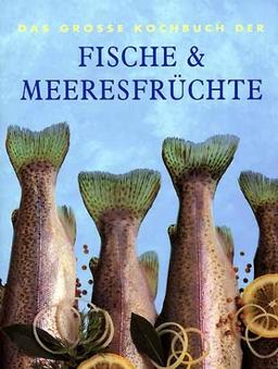 Das Grosse Kochbuch der Fische und Meeresfrüchte