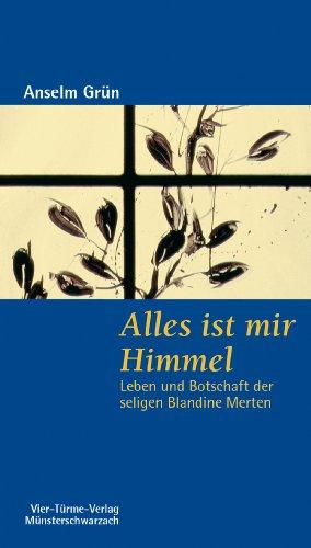 Alles ist mir Himmel: Leben und Botschaft der seligen Blandine Merten