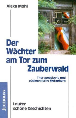 Der Wächter am Tor zum Zauberwald: Therapeutische und pädagogische Metaphern. Lauter schöne Geschichten