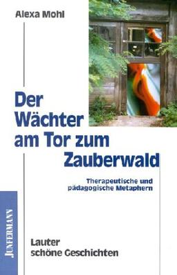 Der Wächter am Tor zum Zauberwald: Therapeutische und pädagogische Metaphern. Lauter schöne Geschichten