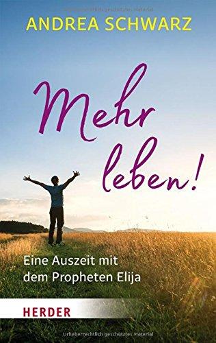 Mehr leben!: Eine Auszeit mit dem Propheten Elija (HERDER spektrum)