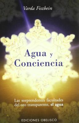 Agua y conciencia : las sorprendentes facultades del oro transparente, el agua (NUEVA CONSCIENCIA)