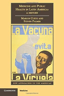 Medicine and Public Health in Latin America: A History (New Approaches to the Americas)