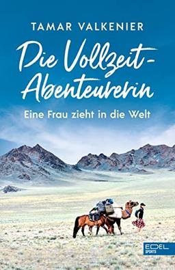 Die Vollzeit-Abenteurerin: Eine Frau zieht in die Welt