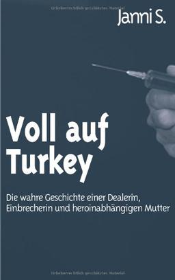 Voll auf Turkey: Die wahre Geschichte einer Dealerin, Einbrecherin und heroinabhängigen Mutter