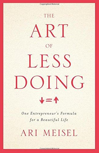 The Art Of Less Doing: One Entrepreneur's Formula for a Beautiful Life