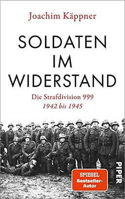 Soldaten im Widerstand: Die Strafdivision 999 – 1942 bis 1945 | Die unbekannten Schicksale der Regimegegner - reich bebildert und mitreißend erzählt vom SPIEGEL-Bestsellerautor