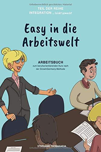 Easy in die Arbeitswelt: Arbeitsbuch zum berufsorientierenden Kurs nach der GrowInGermany-Methode