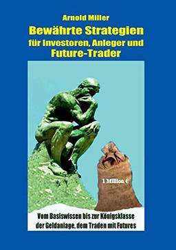 Bewährte Strategien für Investoren, Anleger und Future-Trader: Vom Basiswissen bis zur Königsklasse der Geldanlage, dem Traden mit Futures