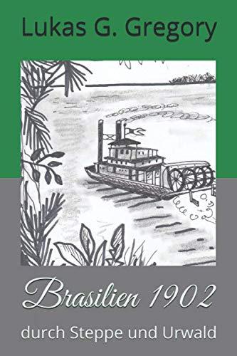 Brasilien 1902: durch Steppe und Urwald