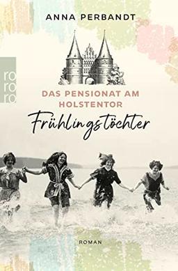 Das Pensionat am Holstentor: Frühlingstöchter: Eine historische Familiensaga in Lübeck (Die Holstentor-Reihe, Band 1)