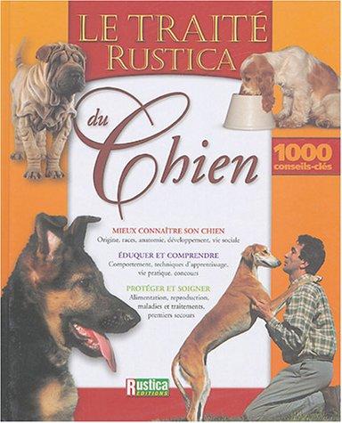 Le traité Rustica du chien : mieux connaître son chien, origine, races, anatomie, développement, vie sociale...