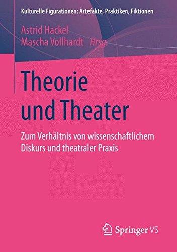 Theorie und Theater: Zum Verhältnis von wissenschaftlichem Diskurs und theatraler Praxis (Kulturelle Figurationen: Artefakte, Praktiken, Fiktionen)