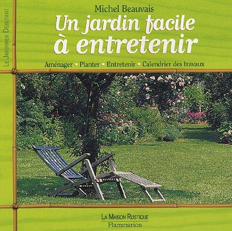 Un jardin facile à entretenir : aménager, planter, entretenir, calendrier des travaux