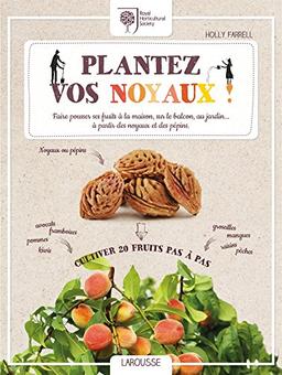 Plantez vos noyaux ! : faire pousser ses fruits à la maison, sur le balcon, au jardin... à partir des noyaux et des pépins : cultiver 20 fruits pas à pas